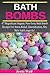 Bath Bombs: 47 Magnificent Organic Non-Toxic Bath Bomb Recipes For Stress Relief, Detoxification, Dry Skin And Longevity! (Bath Bombs, Stress Relief, Bath Bombs Recipes)