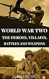 World War Two: The Heroes, Villains, Battles and Weapons