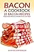 Bacon, A Cookbook - 25 Bacon Recipes: Recipe Made with Bacon and Butter That You Can’t Resist!
