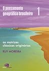 O Pensamento geográfico brasileiro - vol 1 - as matrizes clássicas originárias