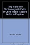 Time-Harmonic Electromagnetic Fields in Chiral Media (Lecture Notes in Physics)