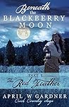 Beneath the Blackberry Moon by April W. Gardner Beneath the Blackberry Moon by April W. Gardner