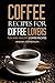 Coffee Recipes for Coffee Lovers - Fun and Healthy Coffee Recipes: Hot and Iced Coffee Recipes to Enjoy Year Round