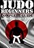 JUDO BEGINNERS COMPLETE GUIDE by Rafael Santos