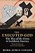 The Executed God: The Way of the Cross in Lockdown America, 2nd Edition