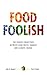 Food Foolish: The Hidden Connection Between Food Waste, Hunger and Climate Change