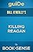 guide Killing Reagan: on Bill O'Reilly's Novel (The Violent Assault That Changed a Presidency)