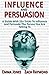 Persuasion: Influence And Persuasion: A Guide With 25+ Tricks To Influence and Persuade The Person You Are Talking To - Why You Must Understand Mind And ... Political History Political Science)