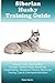 Siberian Husky Training Guide Siberian Husky Training Book Includes: Siberian Husky Socializing, Housetraining, Obedience Training, Behavioral Training, Cues & Commands and More
