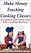 Make Money Teaching Cooking Classes: A Guide to Starting Your Own Kids Cooking Business