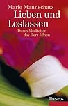 Lieben und Loslassen: Durch Meditation das Herz öffnen (German Edition) Lieben und Loslassen: Durch Meditation das Herz öffnen (German Edition)
