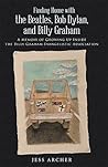 Finding Home with the Beatles, Bob Dylan, and Billy Graham: A Memoir of Growing Up Inside the Billy Graham Evangelistic Association