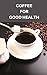 Coffee for good health: Healthy life using Coffee