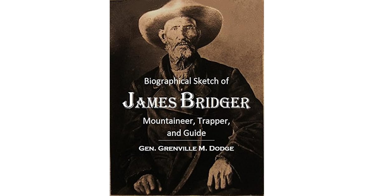 Biographical Sketch of James Bridger Mountaineer, Trapper, and Guide by Grenville Mellen Dodge