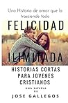 Libros Cristianos en Español: Felicidad Ilimitada: Historias Cortas Para Jovenes Cristianos (Reflexiones Cristianas Cortas Para Mujeres y Jóvenes nº 1) (Spanish Edition)
