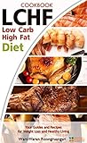 LCHF: Low Carb High Fat Diet & Cookbook, Your Guides and Recipes for Weight Loss and Healthy Living
