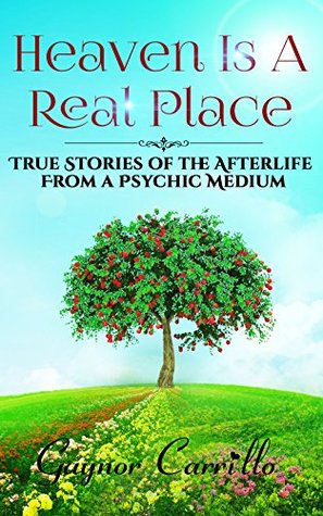 Heaven Is A Real Place: True Stories Of The Afterlife From A Psychic Medium (Kindle Edition)