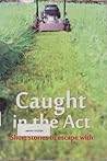 Caught in the Act: short stories to escape with Caught in the Act: short stories to escape with