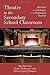Theatre in the Secondary School Classroom: Methods and Strategies for the Beginning Teacher