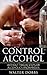 Control Alcohol: Without Twelve Steps Or Alcoholics Anonymous
