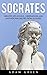 Socrates: Greatest Life Lessons, Observations And Motivational Quotes From Socrates (Socrates Apology, Socrates Way, Philosophers)