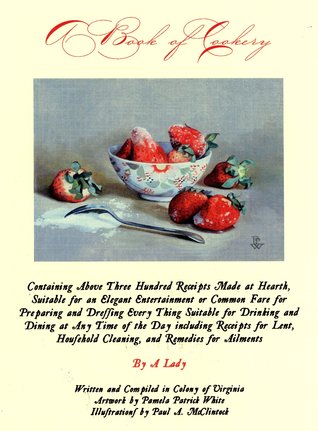 A Book of Cookery: Containing Above Three Hundred Receipts Made at Hearth, Suitable for an Elegant Entertainment or Common Fare for Prepa
