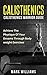 Calisthenics: Calisthenics Warrior Guide: Achieve the Physique of Your Dreams Through Bodyweight Exercises (Beginner Calisthenics, Bodyweight Mastery, Bodyweight Training, Lean Muscle)