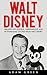 Walt Disney: Greatest Life Lessons, Observations And Motivational Quotes From Walt Disney (Entrepreneurship, Disney Biography, Disney Books)