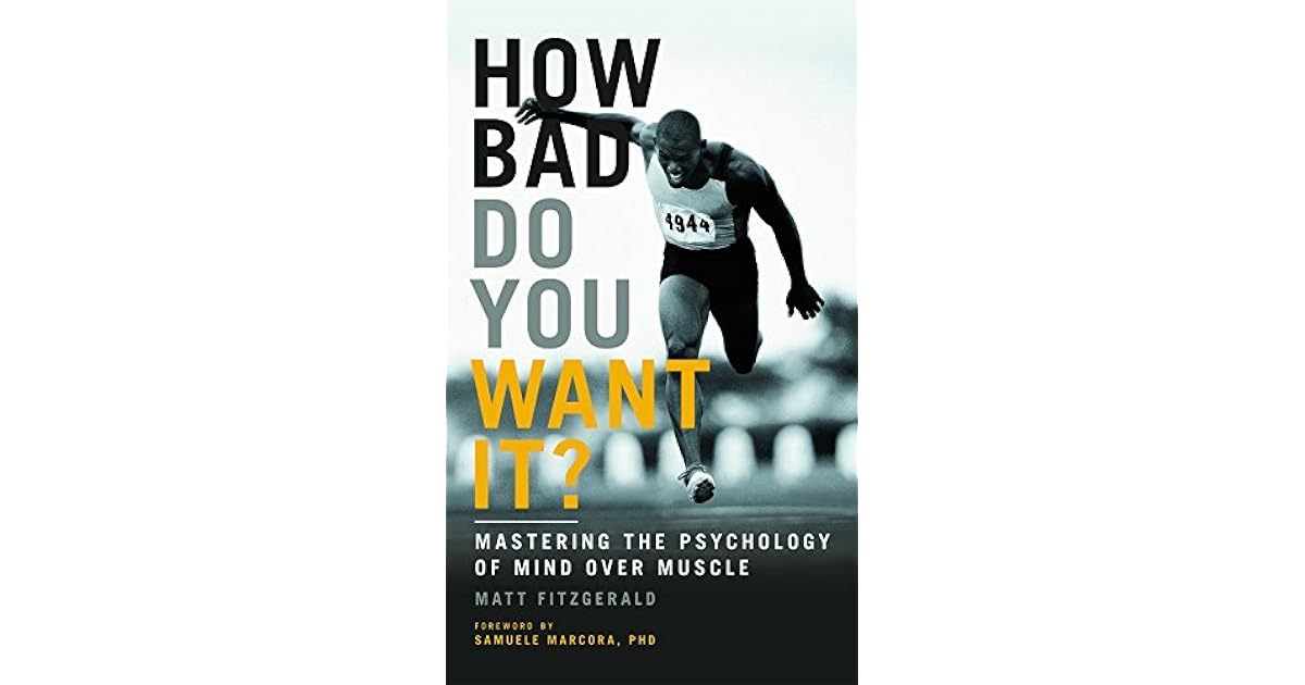 How Bad Do You Want It?: Mastering the Psychology of Mind Over Muscle