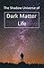 The Shadow Universe of Dark Matter Life