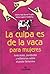 La culpa es de la vaca para mujeres by Jaime Lopera Gutiérrez