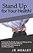 Stand Up For Your Health!: Understand the Deadly Dangers of Sitting All Day and Add Years Back into Your Life Using Simple, Fun Exercises at the Office and Home