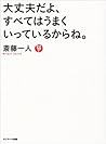 大丈夫だよ、すべてはうまくいっているからね。 大丈夫だよ、すべてはうまくいっているからね。