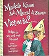 Maukah Kamu Jadi Murid di Zaman Viktoria? by John Malam