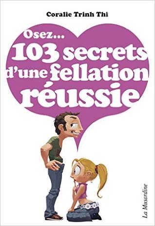 Osez...103 secrets d'une fellation réussie