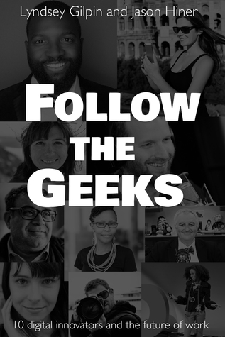 Follow the Geeks: 10 Digital Innovators and the Future of Work
