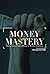 Money Mastery: Making Sense of Making Money for Making a Difference