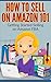 How to Sell on Amazon 101: Getting Started Selling on Amazon (Selling on Amazon Tutorials)