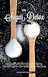 The Sugar Detox Diet: An Easy 10 Step Plan to Beat Sugar Cravings, Cure Carb Addiction, Lose Weight & Increase Your Energy: Now With 10 Day Meal Plan! (Eat Your Way Lean and Healthy)
