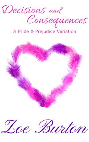 Decisions and Consequences: A Pride & Prejudice Variation (Kindle Edition)