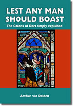 Lest Any Man Should Boast: The Canons of Dort Simply Explained