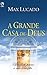 A Grande Casa de Deus by Max Lucado