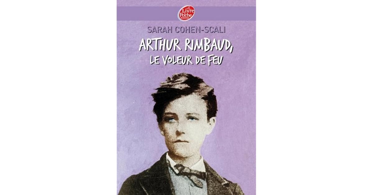 Arthur Rimbaud Le Voleur De Feu Résumé Par Chapitre