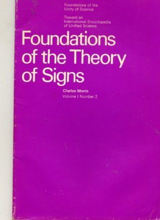 Foundations of the Theory of Signs (International Encyclopaedia of Unified Science)