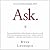 Ask : The counterintuitive online formula to discover exactly what your customers want to buy...create a mass of raving fans...and take any business to the next level