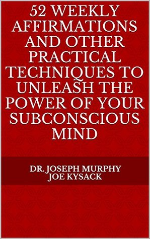 52 Weekly Affirmations: Practical Techniques to Unleash the Power of Your Subconscious Mind (Kindle Edition)