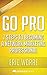 Go Pro: 7 Steps To Becoming a Network Marketing Professional: by Eric Worre | Unofficial & Independent Summary & Analysis