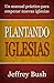 Plantando Iglesias: Un manual práctico para empezar nuevas iglesias (Spanish Edition)