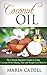 Coconut Oil: The Ultimate Beginners Guide To Using Coconut Oil for Beauty, Hair And Weight Loss Benefits (Coconut Oil Recipes, Healthy Skin, Healthy Hair, Essential Oils)
