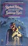 Sherlock Holmes and the Case of Sabina Hall by L.B. Greenwood